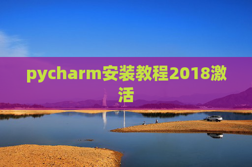 pycharm安装教程2018激活 pycharm安装教程2018激活